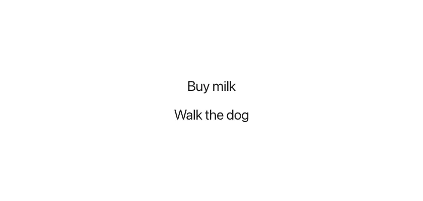 Two lines of text, "Buy milk" and "Walk the dog", in the middle of the window